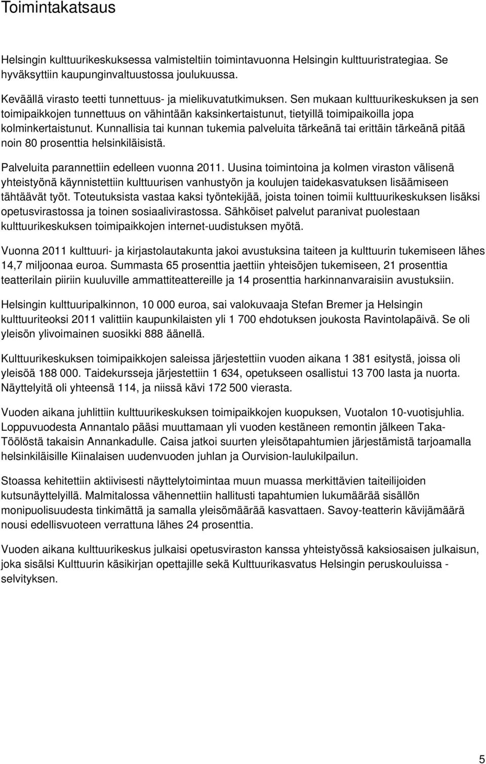 Sen mukaan kulttuurikeskuksen ja sen toimipaikkojen tunnettuus on vähintään kaksinkertaistunut, tietyillä toimipaikoilla jopa kolminkertaistunut.