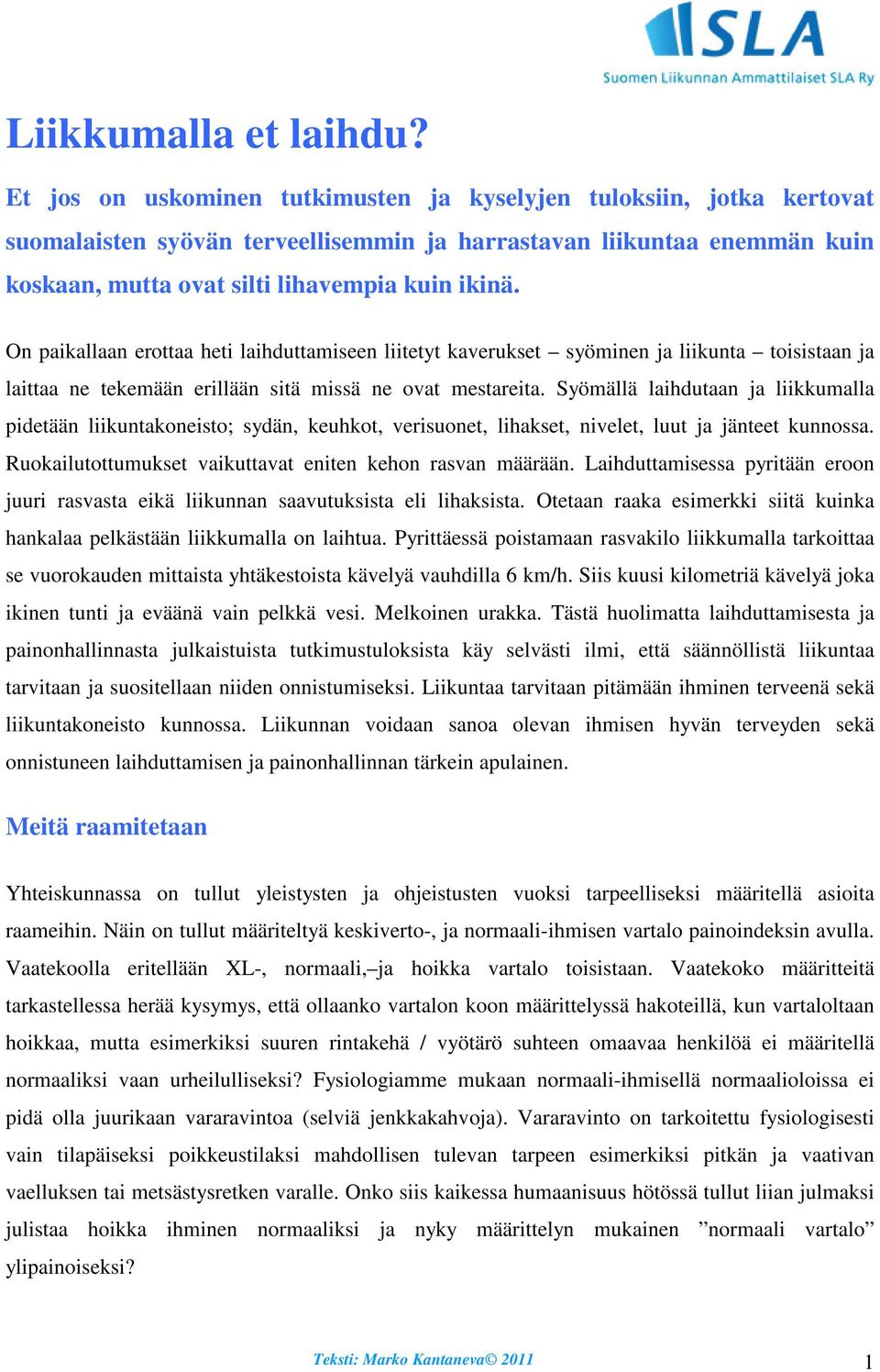 On paikallaan erottaa heti laihduttamiseen liitetyt kaverukset syöminen ja liikunta toisistaan ja laittaa ne tekemään erillään sitä missä ne ovat mestareita.