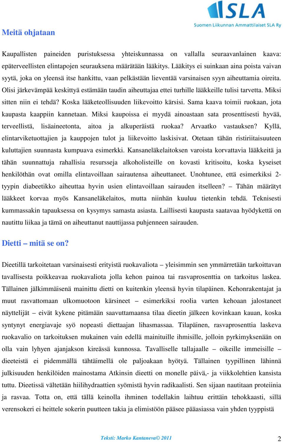 Olisi järkevämpää keskittyä estämään taudin aiheuttajaa ettei turhille lääkkeille tulisi tarvetta. Miksi sitten niin ei tehdä? Koska lääketeollisuuden liikevoitto kärsisi.