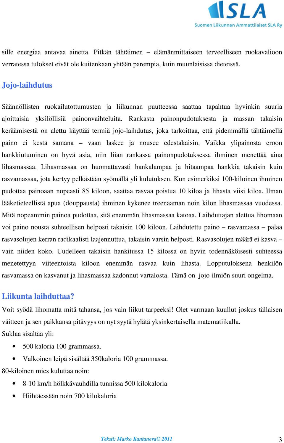 Rankasta painonpudotuksesta ja massan takaisin keräämisestä on alettu käyttää termiä jojo-laihdutus, joka tarkoittaa, että pidemmällä tähtäimellä paino ei kestä samana vaan laskee ja nousee