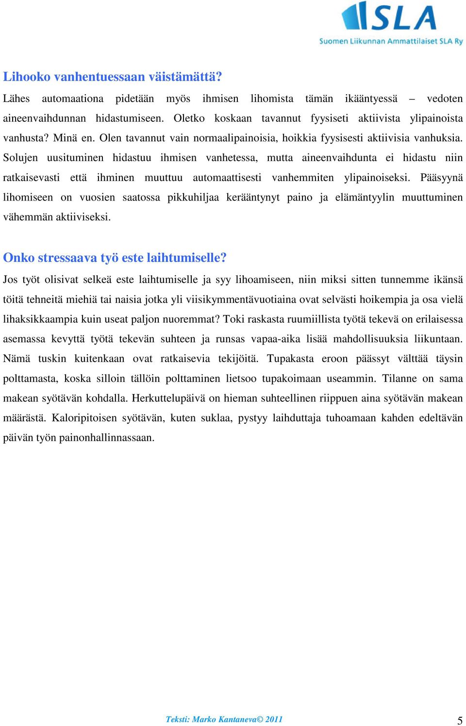 Solujen uusituminen hidastuu ihmisen vanhetessa, mutta aineenvaihdunta ei hidastu niin ratkaisevasti että ihminen muuttuu automaattisesti vanhemmiten ylipainoiseksi.