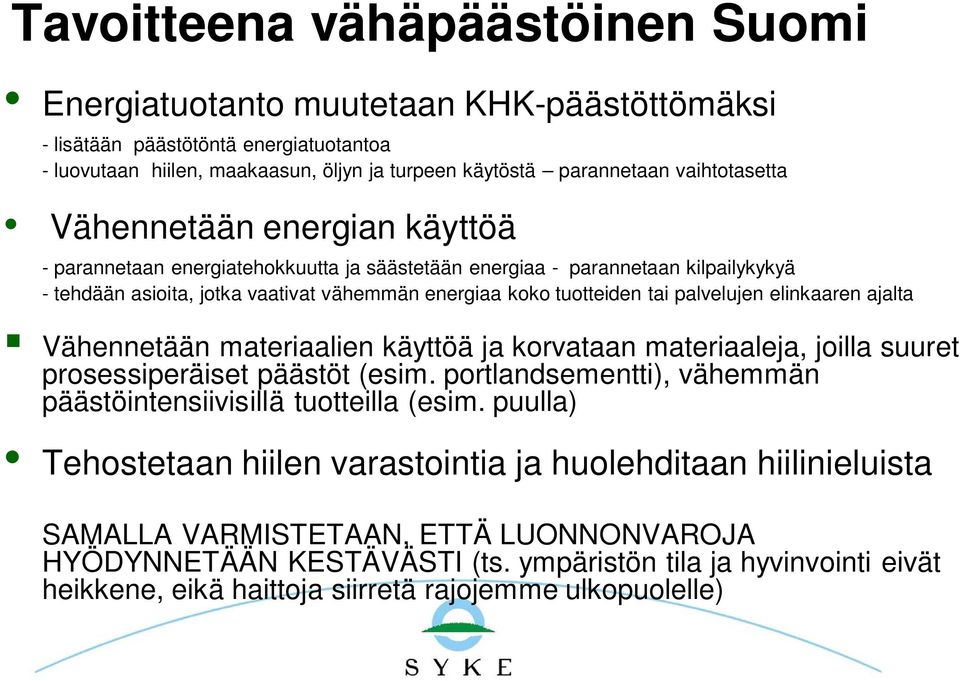 palvelujen elinkaaren ajalta Vähennetään materiaalien käyttöä ja korvataan materiaaleja, joilla suuret prosessiperäiset päästöt (esim.