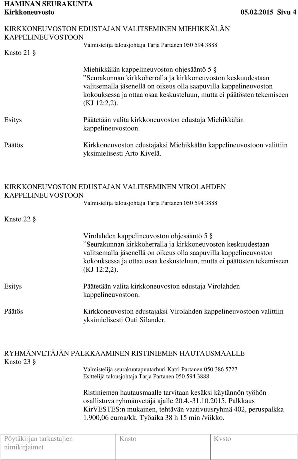 jäsenellä on oikeus olla saapuvilla kappelineuvoston kokouksessa ja ottaa osaa keskusteluun, mutta ei päätösten tekemiseen (KJ 12:2,2).