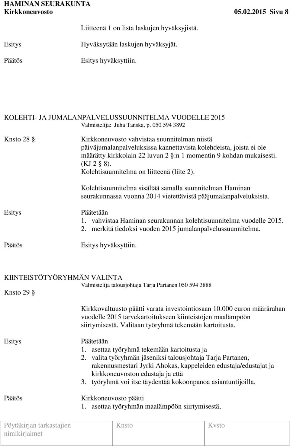 050 594 3892 28 Kirkkoneuvosto vahvistaa suunnitelman niistä päiväjumalanpalveluksissa kannettavista kolehdeista, joista ei ole määrätty kirkkolain 22 luvun 2 :n 1 momentin 9 kohdan mukaisesti.