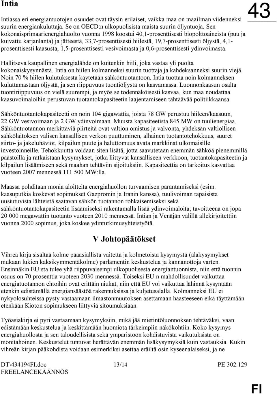 prosenttisesti kaasusta, 1,5-prosenttisesti vesivoimasta ja 0,6-prosenttisesti ydinvoimasta. Hallitseva kaupallinen energialähde on kuitenkin hiili, joka vastaa yli puolta kokonaiskysynnästä.