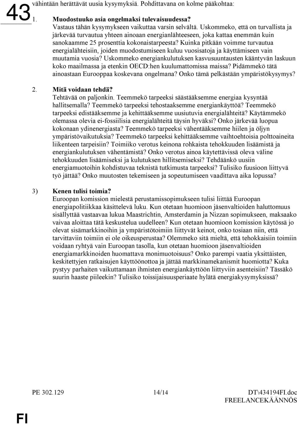 Kuinka pitkään voimme turvautua energialähteisiin, joiden muodostumiseen kuluu vuosisatoja ja käyttämiseen vain muutamia vuosia?