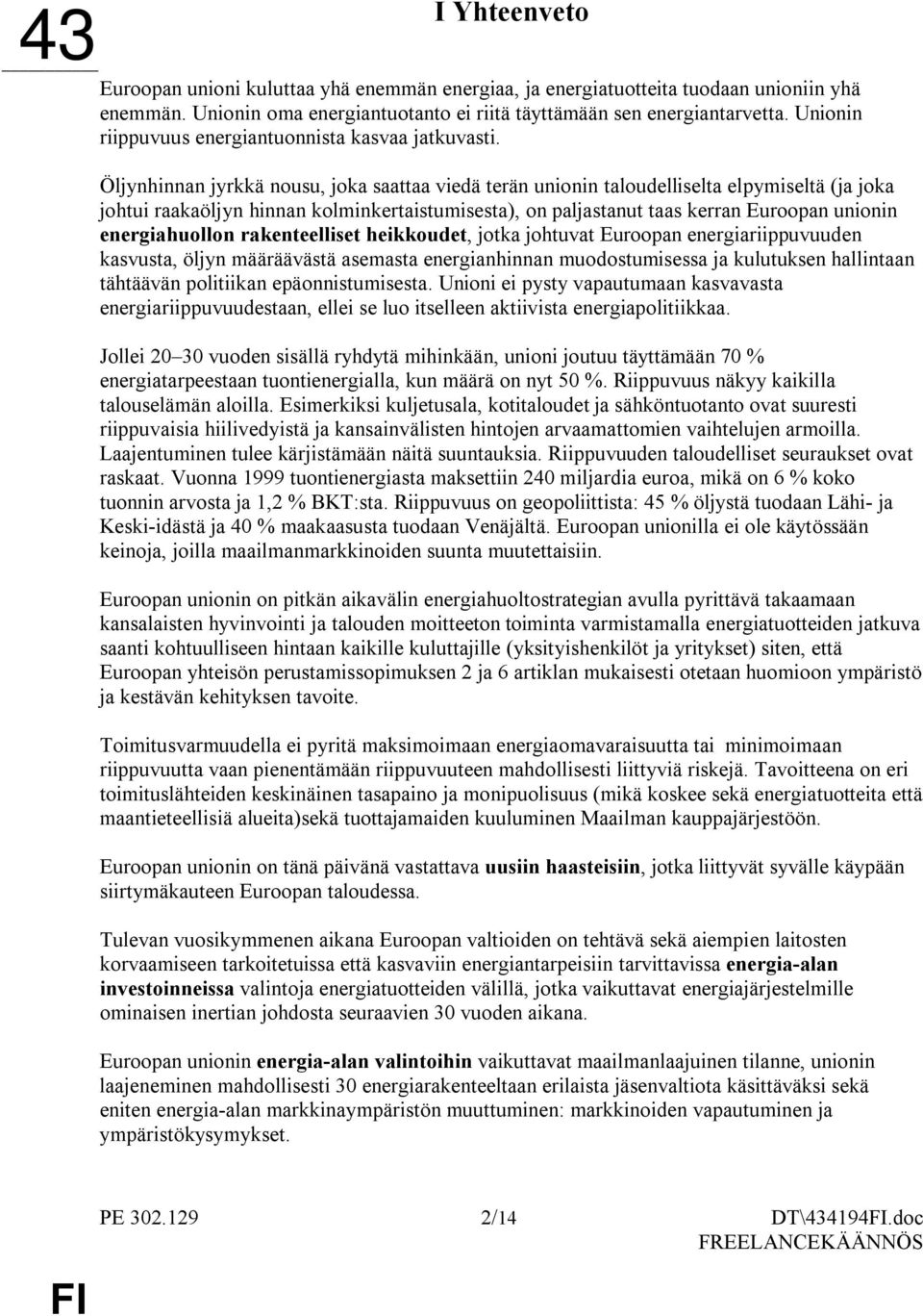 Öljynhinnan jyrkkä nousu, joka saattaa viedä terän unionin taloudelliselta elpymiseltä (ja joka johtui raakaöljyn hinnan kolminkertaistumisesta), on paljastanut taas kerran Euroopan unionin