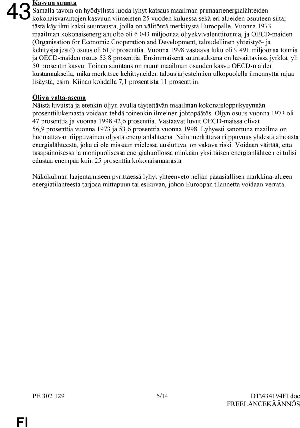 Vuonna 1973 maailman kokonaisenergiahuolto oli 6 043 miljoonaa öljyekvivalenttitonnia, ja OECD-maiden (Organisation for Economic Cooperation and Development, taloudellinen yhteistyö- ja