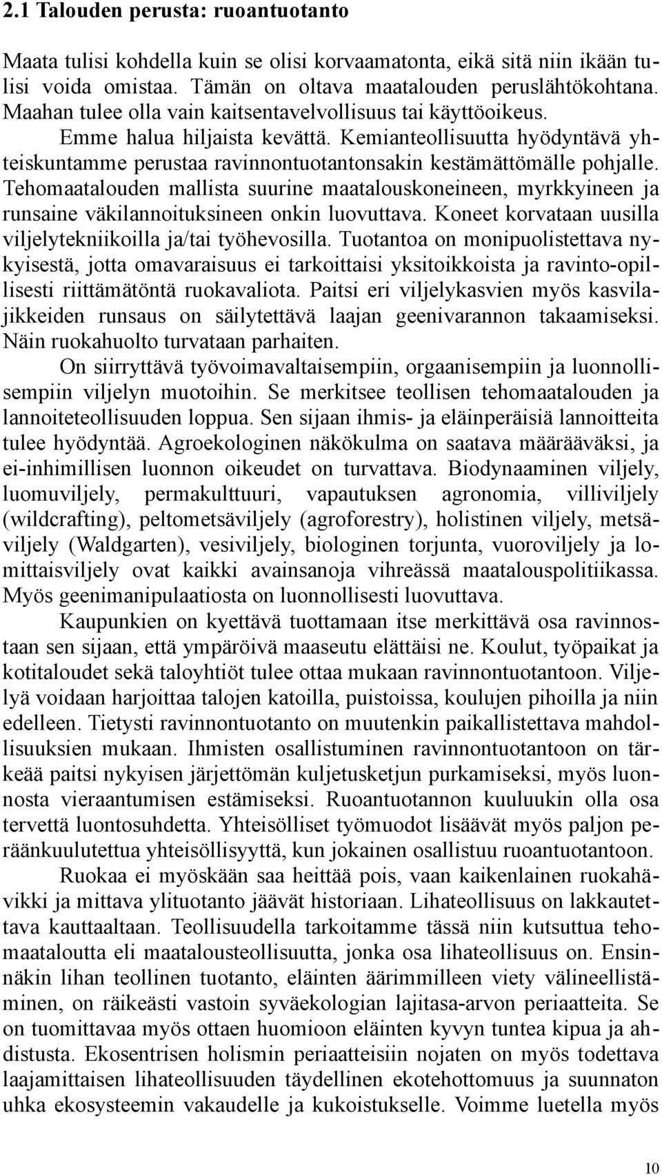 Tehomaatalouden mallista suurine maatalouskoneineen, myrkkyineen ja runsaine väkilannoituksineen onkin luovuttava. Koneet korvataan uusilla viljelytekniikoilla ja/tai työhevosilla.