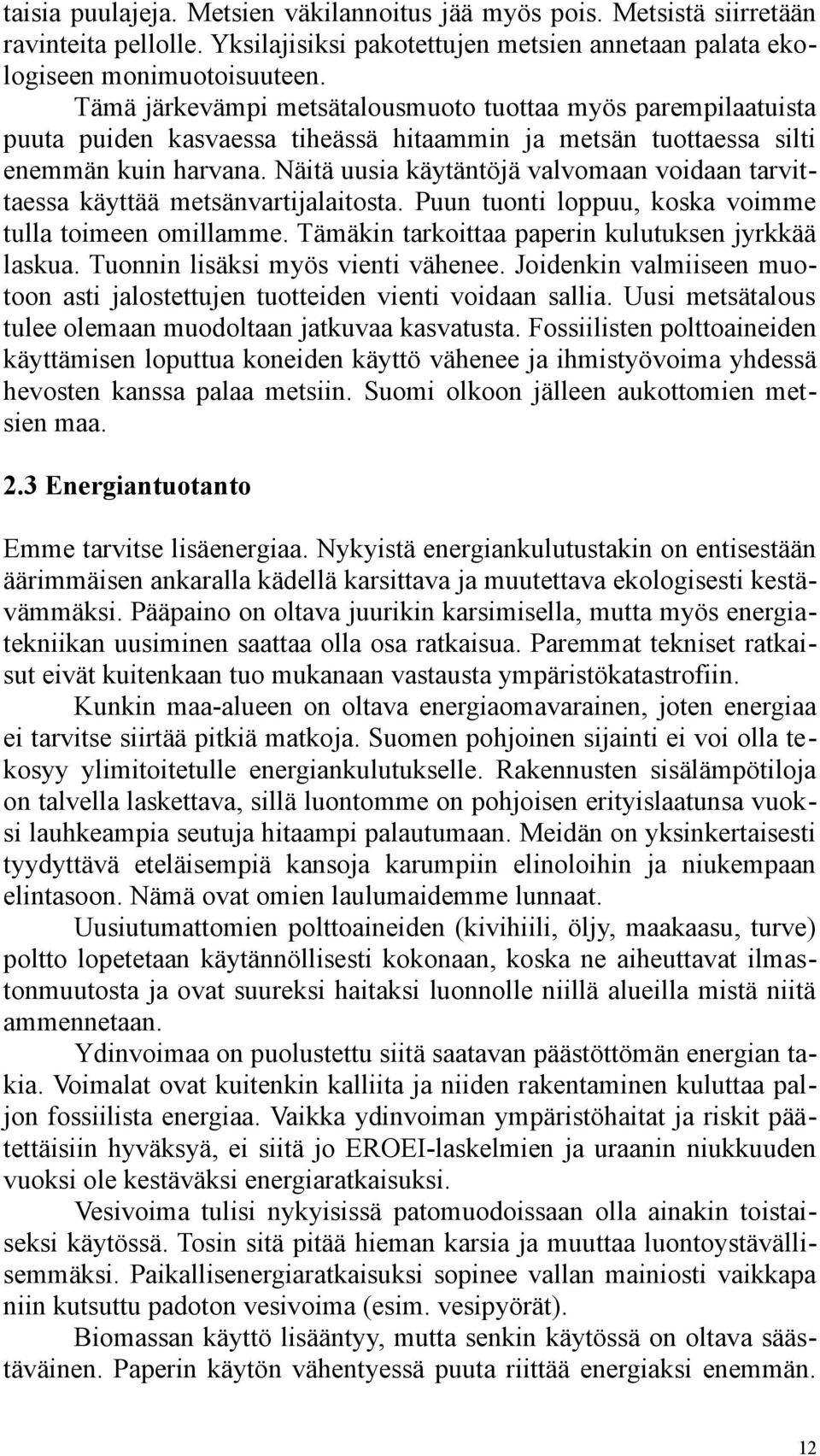 Näitä uusia käytäntöjä valvomaan voidaan tarvittaessa käyttää metsänvartijalaitosta. Puun tuonti loppuu, koska voimme tulla toimeen omillamme. Tämäkin tarkoittaa paperin kulutuksen jyrkkää laskua.