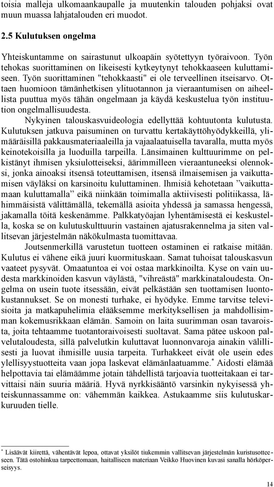 Ottaen huomioon tämänhetkisen ylituotannon ja vieraantumisen on aiheellista puuttua myös tähän ongelmaan ja käydä keskustelua työn instituution ongelmallisuudesta.