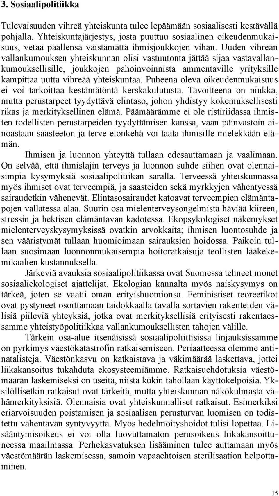 Uuden vihreän vallankumouksen yhteiskunnan olisi vastuutonta jättää sijaa vastavallankumouksellisille, joukkojen pahoinvoinnista ammentaville yrityksille kampittaa uutta vihreää yhteiskuntaa.