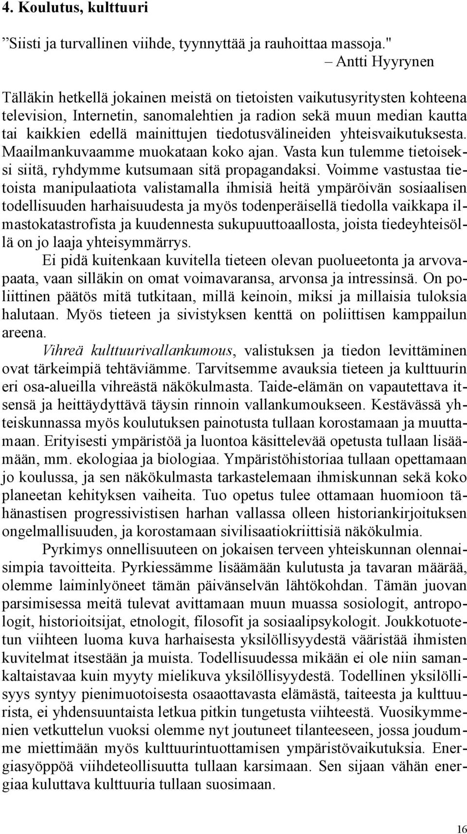 tiedotusvälineiden yhteisvaikutuksesta. Maailmankuvaamme muokataan koko ajan. Vasta kun tulemme tietoiseksi siitä, ryhdymme kutsumaan sitä propagandaksi.