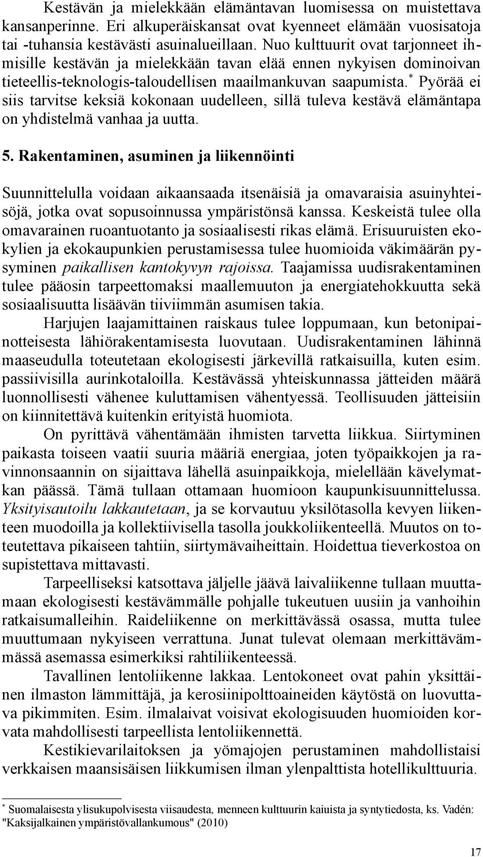 * Pyörää ei siis tarvitse keksiä kokonaan uudelleen, sillä tuleva kestävä elämäntapa on yhdistelmä vanhaa ja uutta. 5.