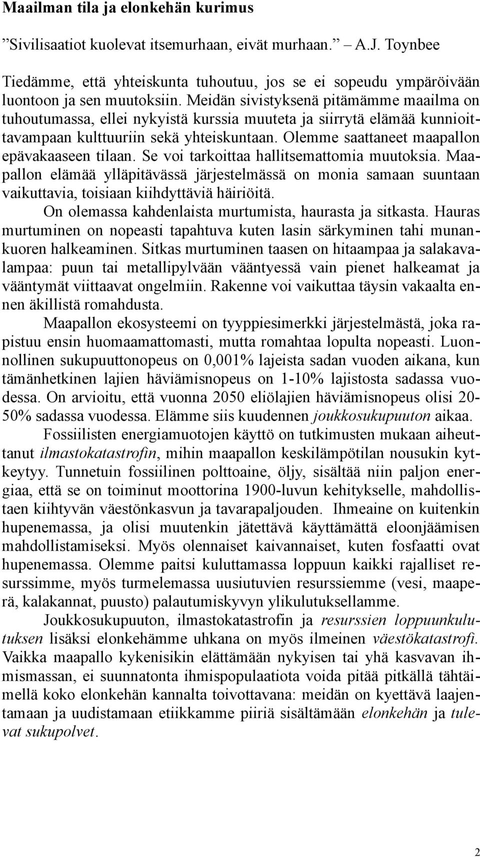 Olemme saattaneet maapallon epävakaaseen tilaan. Se voi tarkoittaa hallitsemattomia muutoksia.