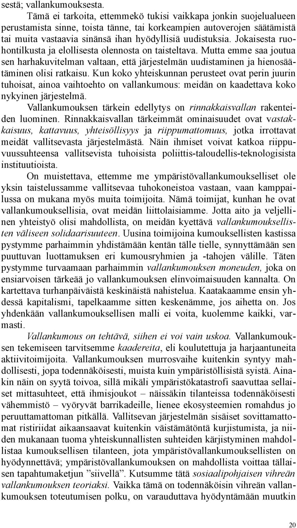 Jokaisesta ruohontilkusta ja elollisesta olennosta on taisteltava. Mutta emme saa joutua sen harhakuvitelman valtaan, että järjestelmän uudistaminen ja hienosäätäminen olisi ratkaisu.