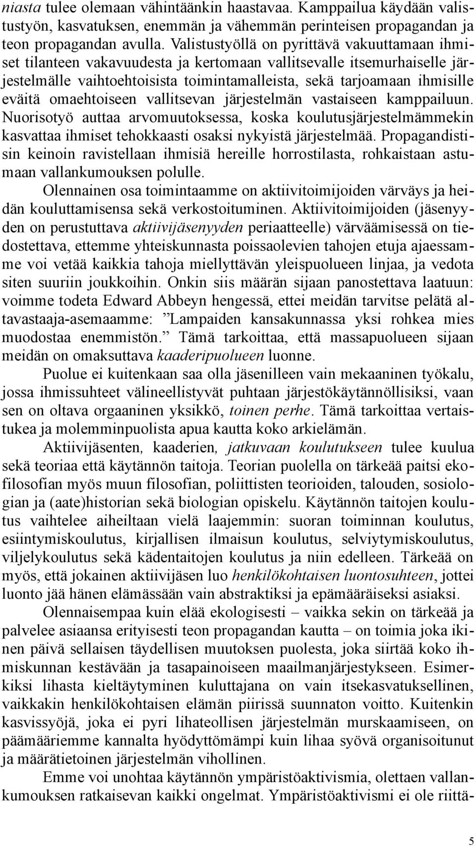 omaehtoiseen vallitsevan järjestelmän vastaiseen kamppailuun. Nuorisotyö auttaa arvomuutoksessa, koska koulutusjärjestelmämmekin kasvattaa ihmiset tehokkaasti osaksi nykyistä järjestelmää.