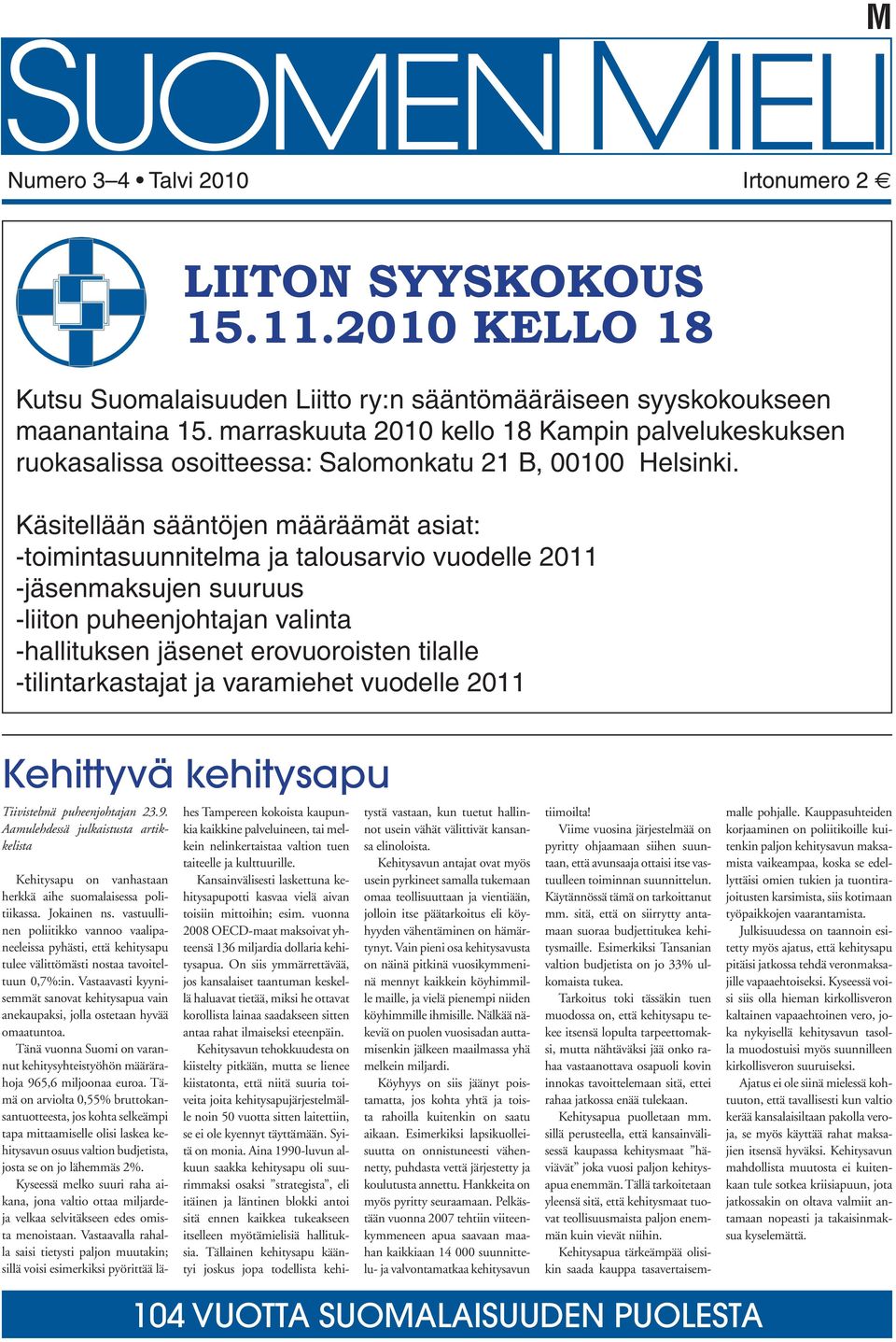 Käsitellään sääntöjen määräämät asiat: -toimintasuunnitelma ja talousarvio vuodelle 2011 -jäsenmaksujen suuruus -liiton puheenjohtajan valinta -hallituksen jäsenet erovuoroisten tilalle