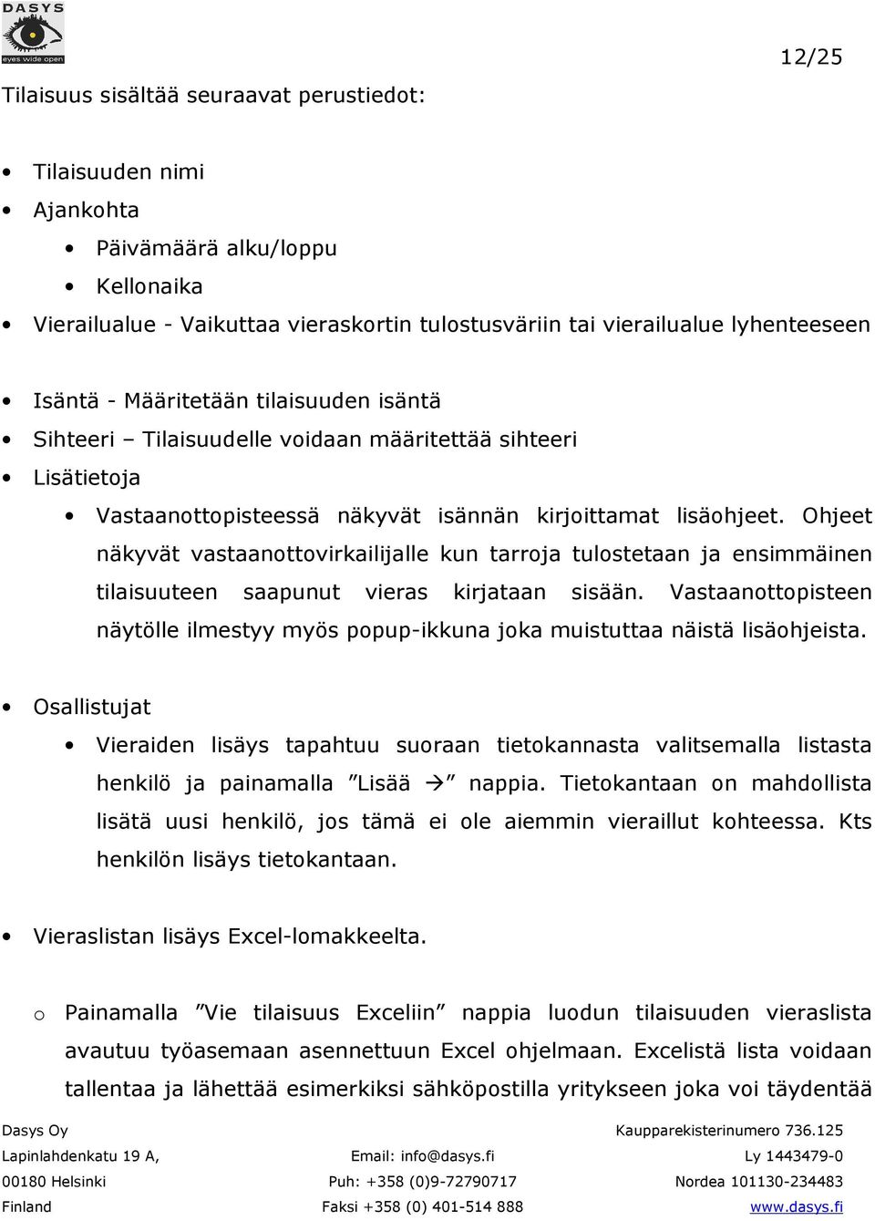 Ohjeet näkyvät vastaanottovirkailijalle kun tarroja tulostetaan ja ensimmäinen tilaisuuteen saapunut vieras kirjataan sisään.