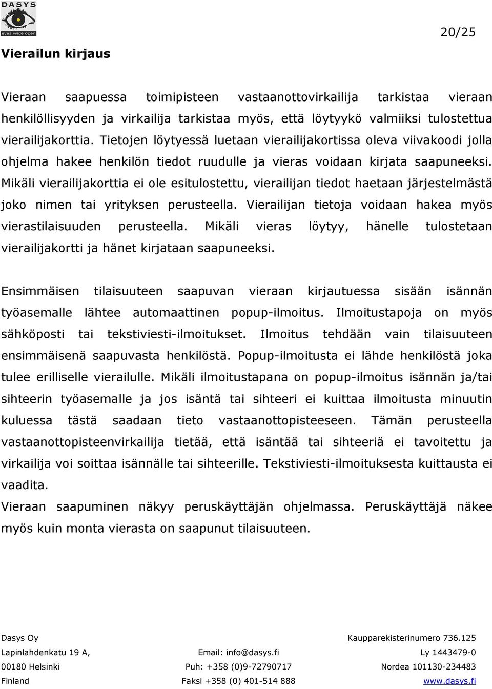 Mikäli vierailijakorttia ei ole esitulostettu, vierailijan tiedot haetaan järjestelmästä joko nimen tai yrityksen perusteella. Vierailijan tietoja voidaan hakea myös vierastilaisuuden perusteella.