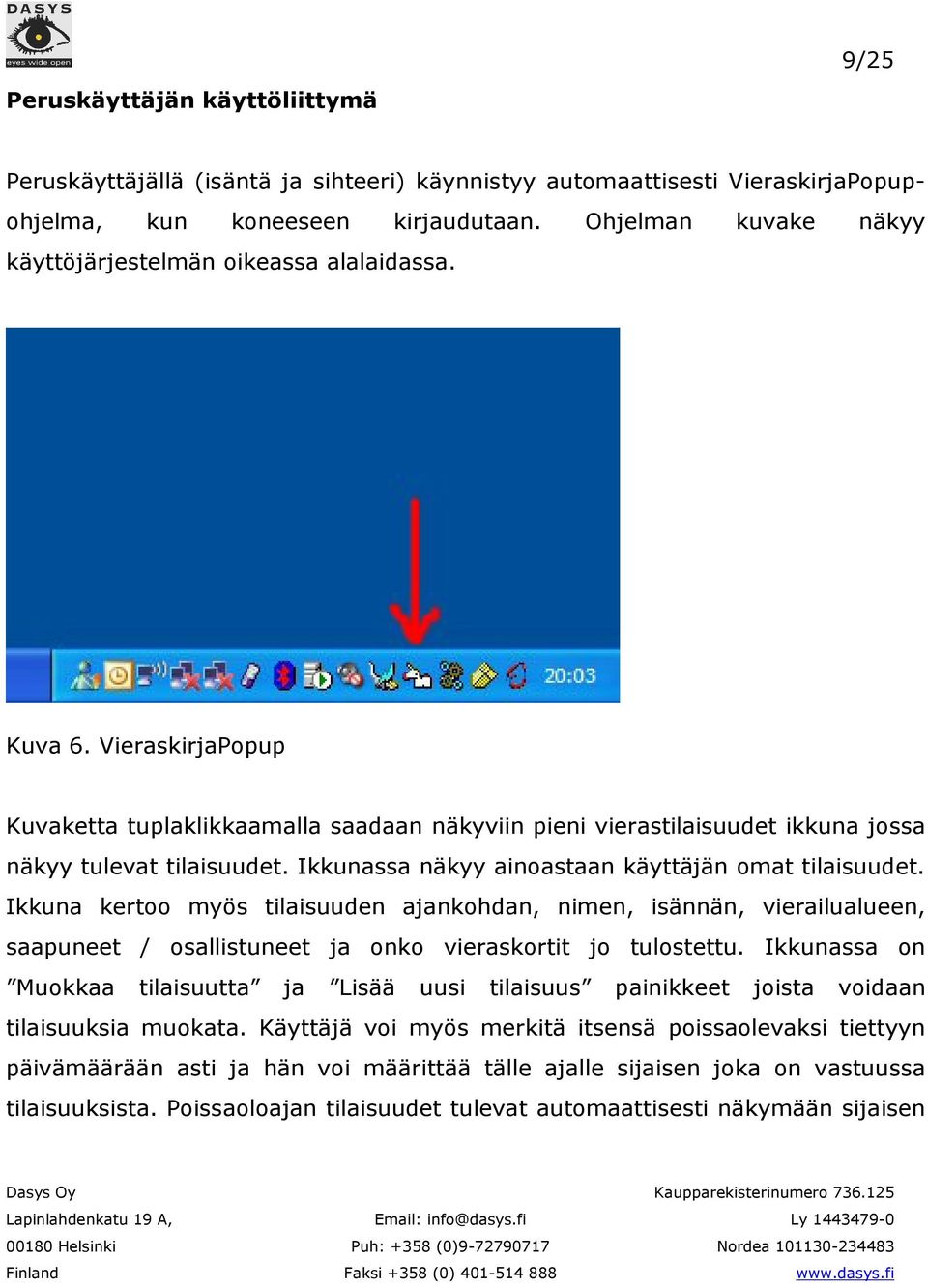 Ikkunassa näkyy ainoastaan käyttäjän omat tilaisuudet. Ikkuna kertoo myös tilaisuuden ajankohdan, nimen, isännän, vierailualueen, saapuneet / osallistuneet ja onko vieraskortit jo tulostettu.