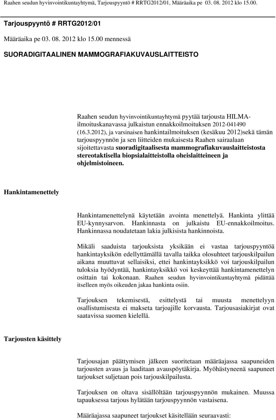 2012), ja varsinaisen hankintailmoituksen (kesäkuu 2012)sekä tämän tarjouspyynnön ja sen liitteiden mukaisesta Raahen sairaalaan sijoitettavasta suoradigitaalisesta mammografiakuvauslaitteistosta