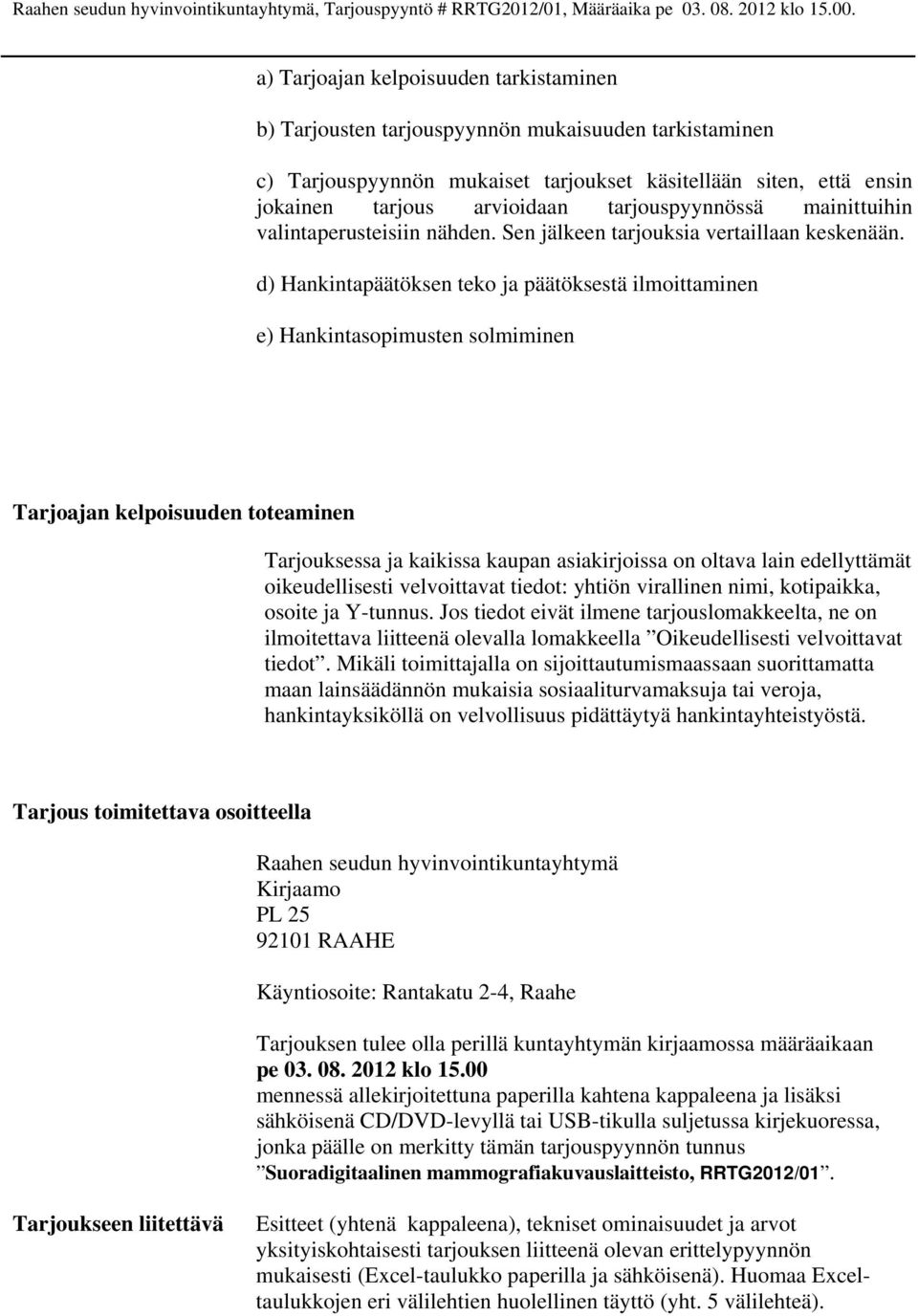 d) Hankintapäätöksen teko ja päätöksestä ilmoittaminen e) Hankintasopimusten solmiminen Tarjoajan kelpoisuuden toteaminen Tarjouksessa ja kaikissa kaupan asiakirjoissa on oltava lain edellyttämät