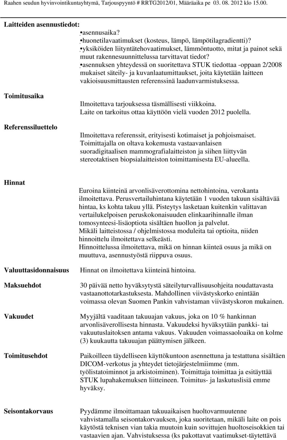 asennuksen yhteydessä on suoritettava STUK tiedottaa -oppaan 2/2008 mukaiset säteily- ja kuvanlaatumittaukset, joita käytetään laitteen vakioisuusmittausten referenssinä laadunvarmistuksessa.