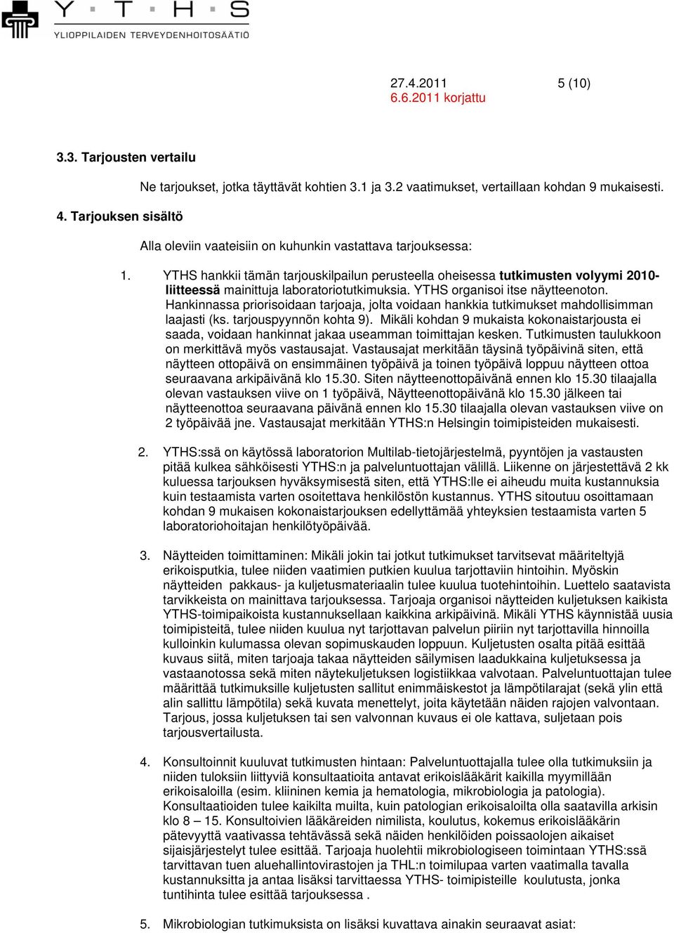 YTHS organisoi itse näytteenoton. Hankinnassa priorisoidaan tarjoaja, jolta voidaan hankkia tutkimukset mahdollisimman laajasti (ks. tarjouspyynnön kohta 9).