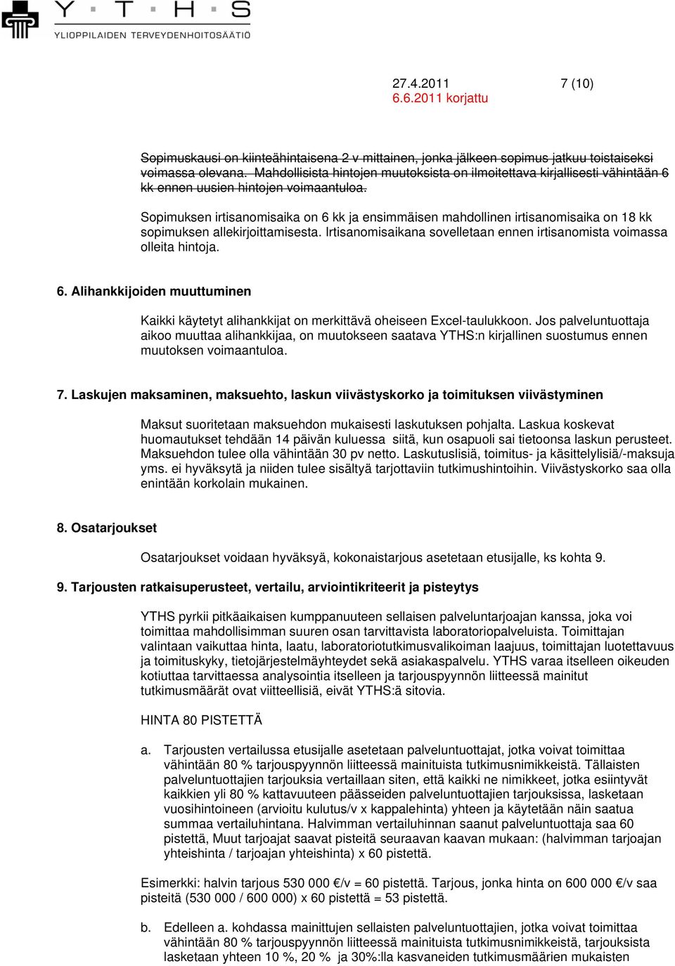 Sopimuksen irtisanomisaika on 6 kk ja ensimmäisen mahdollinen irtisanomisaika on 18 kk sopimuksen allekirjoittamisesta. Irtisanomisaikana sovelletaan ennen irtisanomista voimassa olleita hintoja. 6. Alihankkijoiden muuttuminen Kaikki käytetyt alihankkijat on merkittävä oheiseen Excel-taulukkoon.