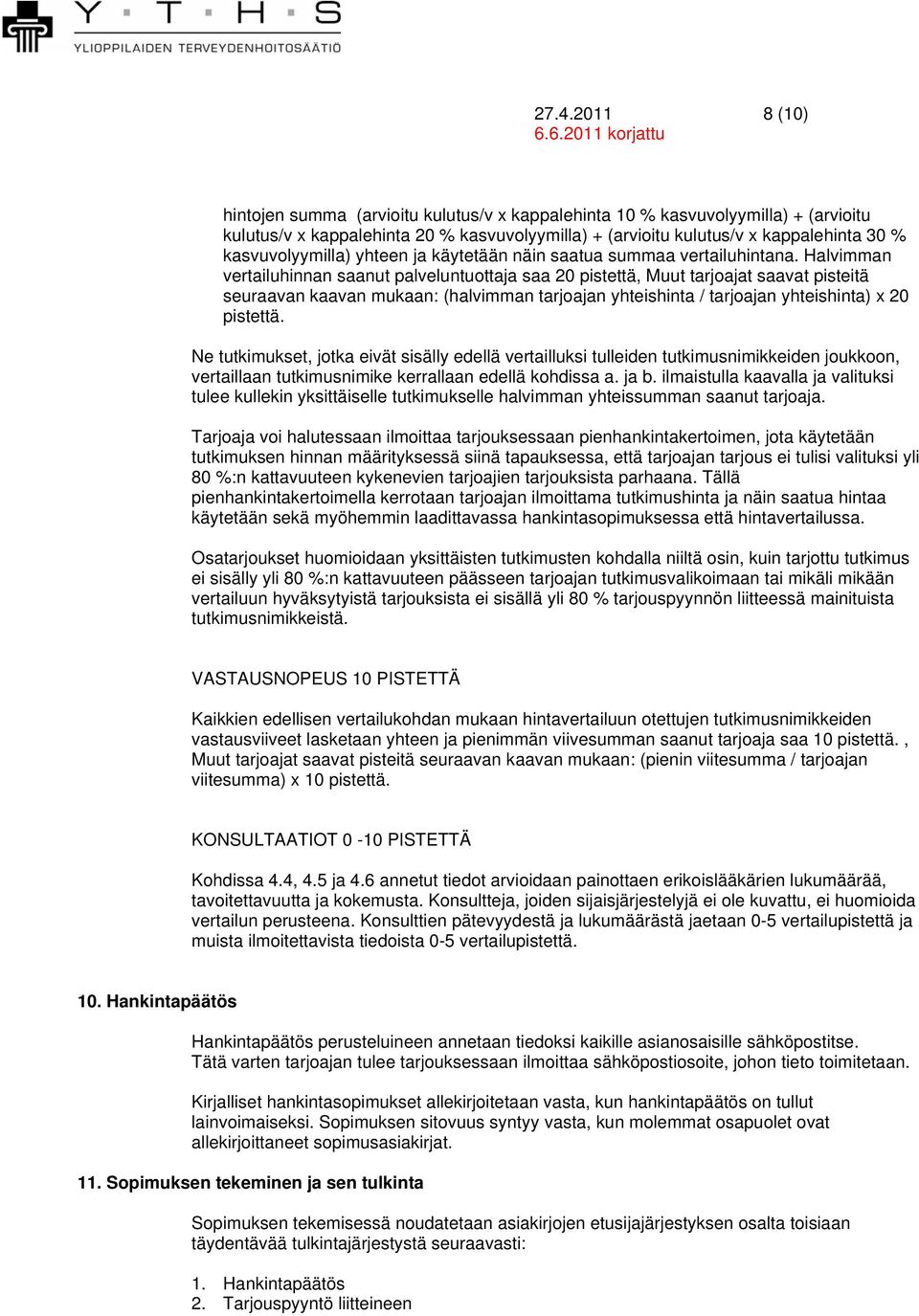 Halvimman vertailuhinnan saanut palveluntuottaja saa 20 pistettä, Muut tarjoajat saavat pisteitä seuraavan kaavan mukaan: (halvimman tarjoajan yhteishinta / tarjoajan yhteishinta) x 20 pistettä.