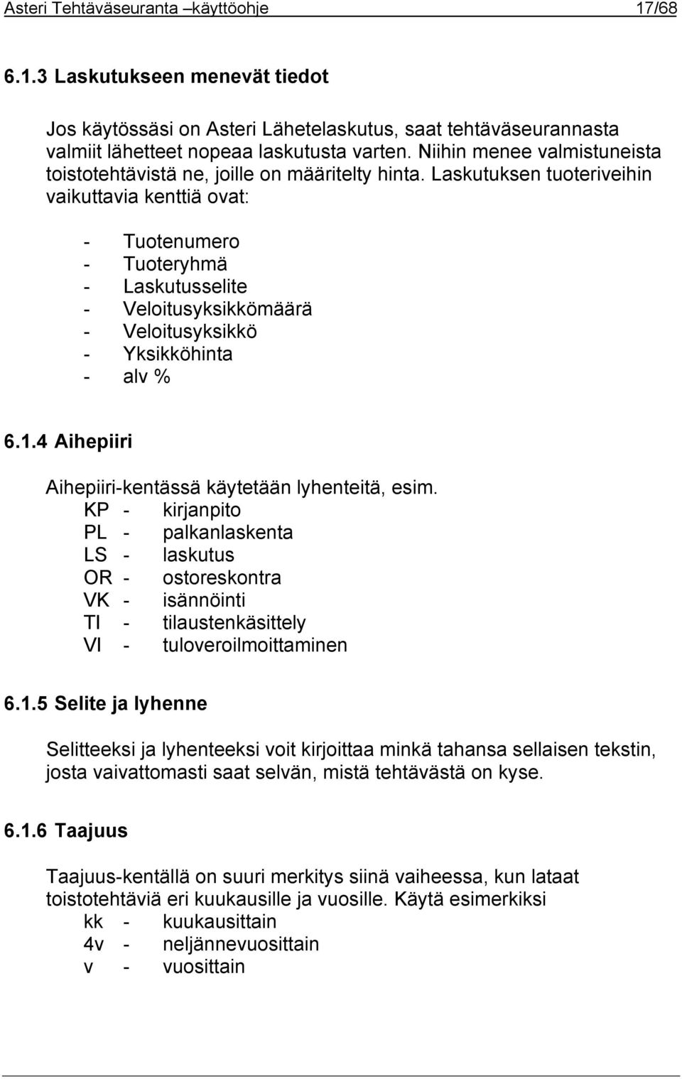 Laskutuksen tuoteriveihin vaikuttavia kenttiä ovat: - Tuotenumero - Tuoteryhmä - Laskutusselite - Veloitusyksikkömäärä - Veloitusyksikkö - Yksikköhinta - alv % 6.1.