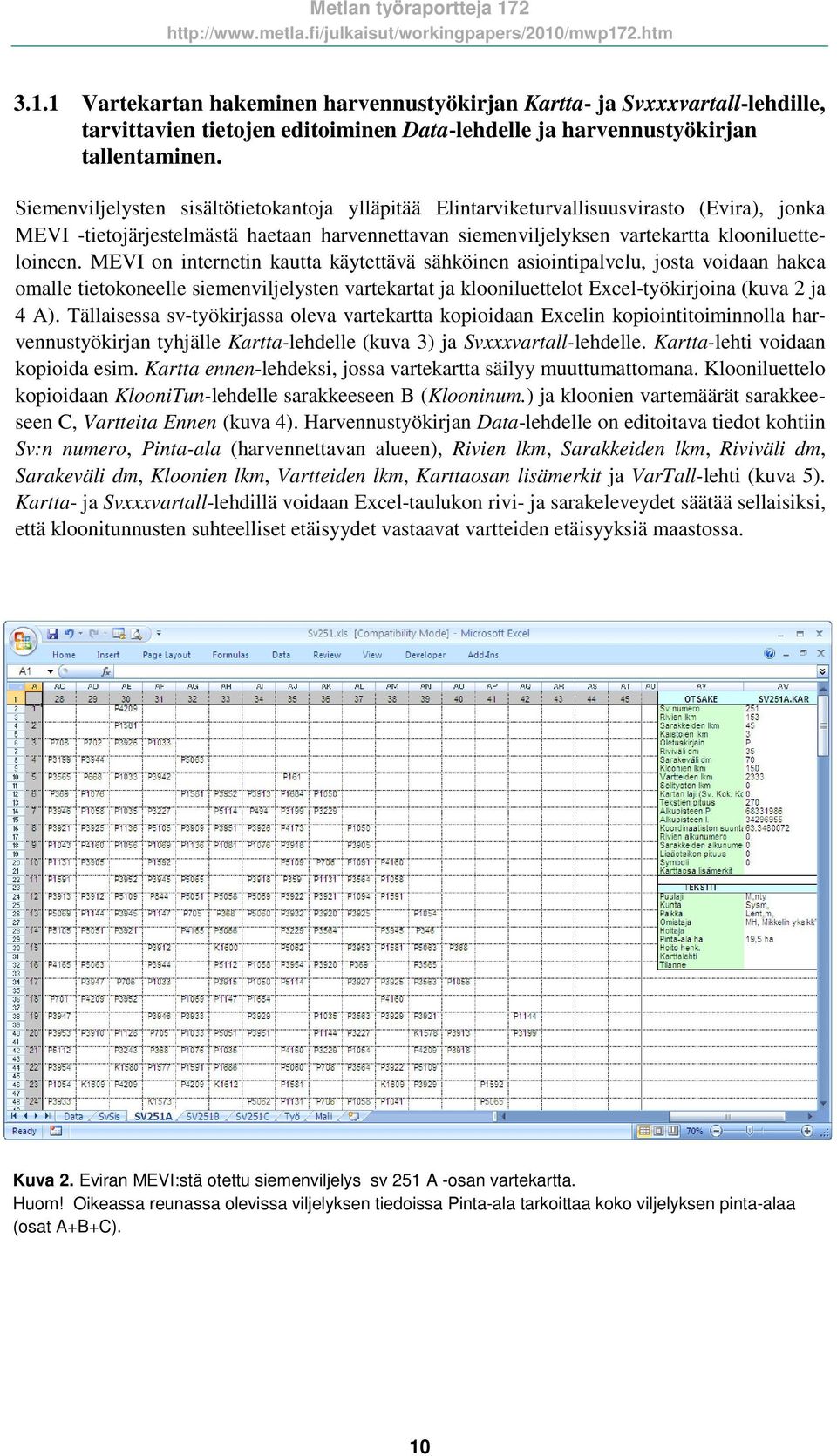 MEVI on internetin kautta käytettävä sähköinen asiointipalvelu, josta voidaan hakea omalle tietokoneelle siemenviljelysten vartekartat ja klooniluettelot Excel-työkirjoina (kuva 2 ja 4 A).