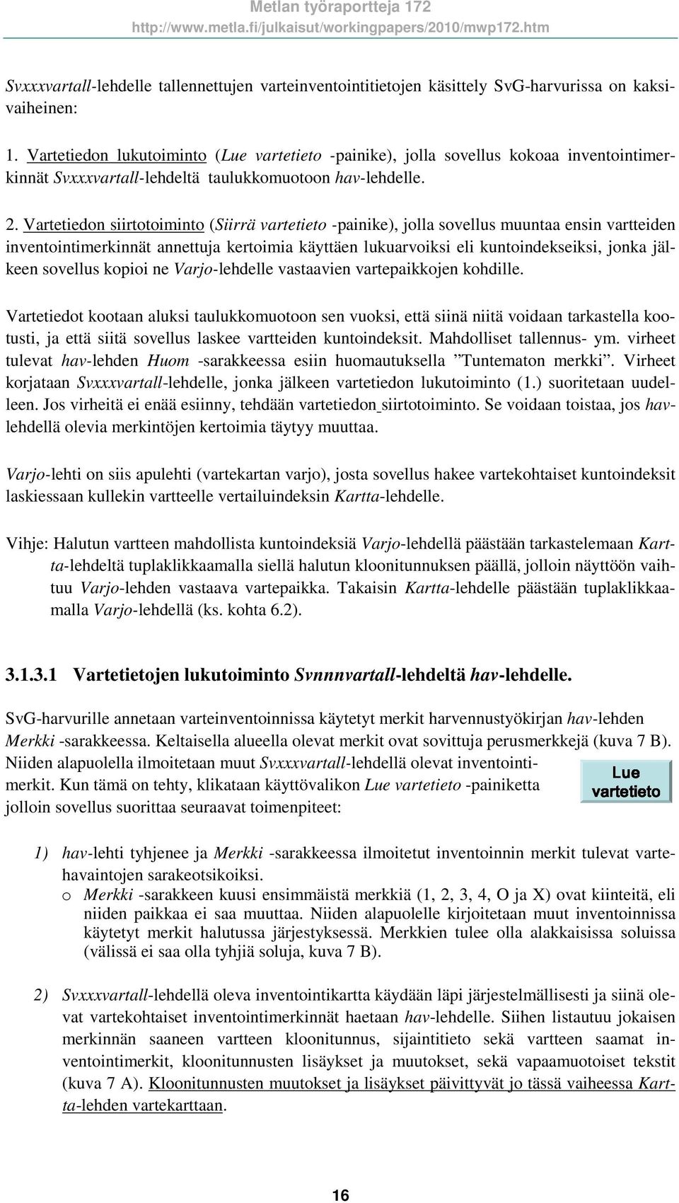 Vartetiedon siirtotoiminto (Siirrä vartetieto -painike), jolla sovellus muuntaa ensin vartteiden inventointimerkinnät annettuja kertoimia käyttäen lukuarvoiksi eli kuntoindekseiksi, jonka jälkeen