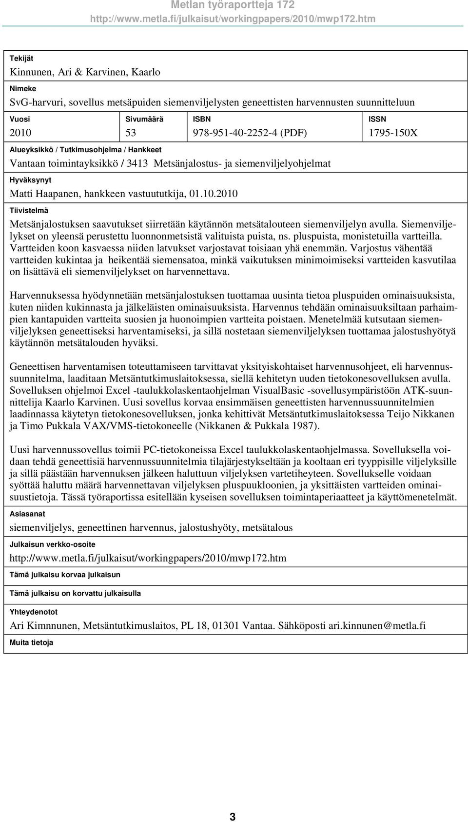 2010 ISSN 1795-150X Tiivistelmä Metsänjalostuksen saavutukset siirretään käytännön metsätalouteen siemenviljelyn avulla. Siemenviljelykset on yleensä perustettu luonnonmetsistä valituista puista, ns.