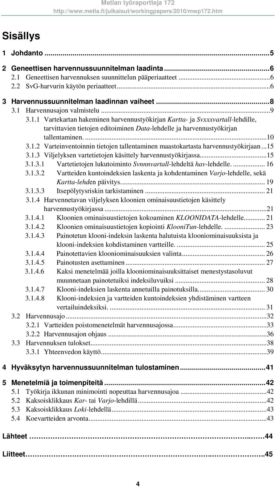 Harvennusajon valmistelu... 9 3.1.1 Vartekartan hakeminen harvennustyökirjan Kartta- ja Svxxxvartall-lehdille, tarvittavien tietojen editoiminen Data-lehdelle ja harvennustyökirjan tallentaminen.