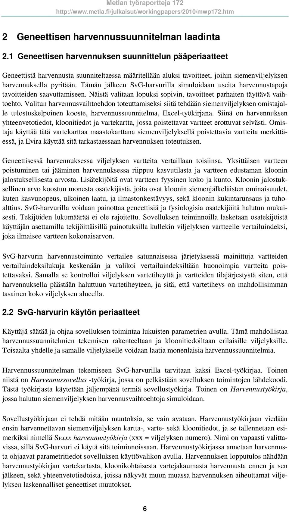 Tämän jälkeen SvG-harvurilla simuloidaan useita harvennustapoja tavoitteiden saavuttamiseen. Näistä valitaan lopuksi sopivin, tavoitteet parhaiten täyttävä vaihtoehto.