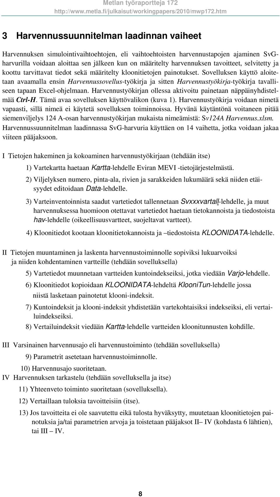 Sovelluksen käyttö aloitetaan avaamalla ensin Harvennussovellus-työkirja ja sitten Harvennustyökirja-työkirja tavalliseen tapaan Excel-ohjelmaan.