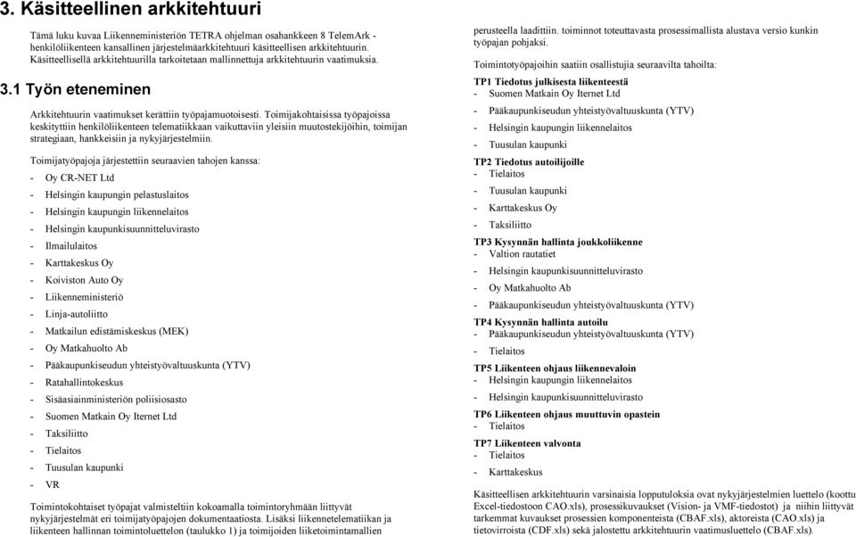 Toimijakohtaisissa työpajoissa keskityttiin henkilöliikenteen telematiikkaan vaikuttaviin yleisiin muutostekijöihin, toimijan strategiaan, hankkeisiin ja nykyjärjestelmiin.