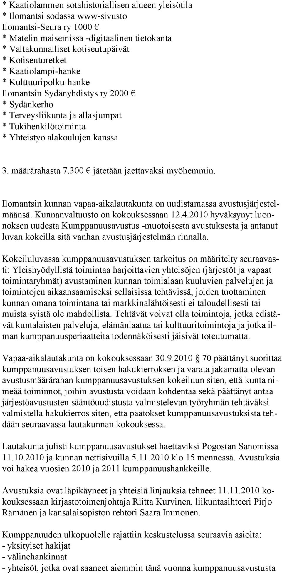 määrärahasta 7.300 jätetään jaettavaksi myöhemmin. Ilomantsin kunnan vapaa-aikalautakunta on uudistamassa avustusjärjestelmäänsä. Kunnanvaltuusto on kokouksessaan 12.4.