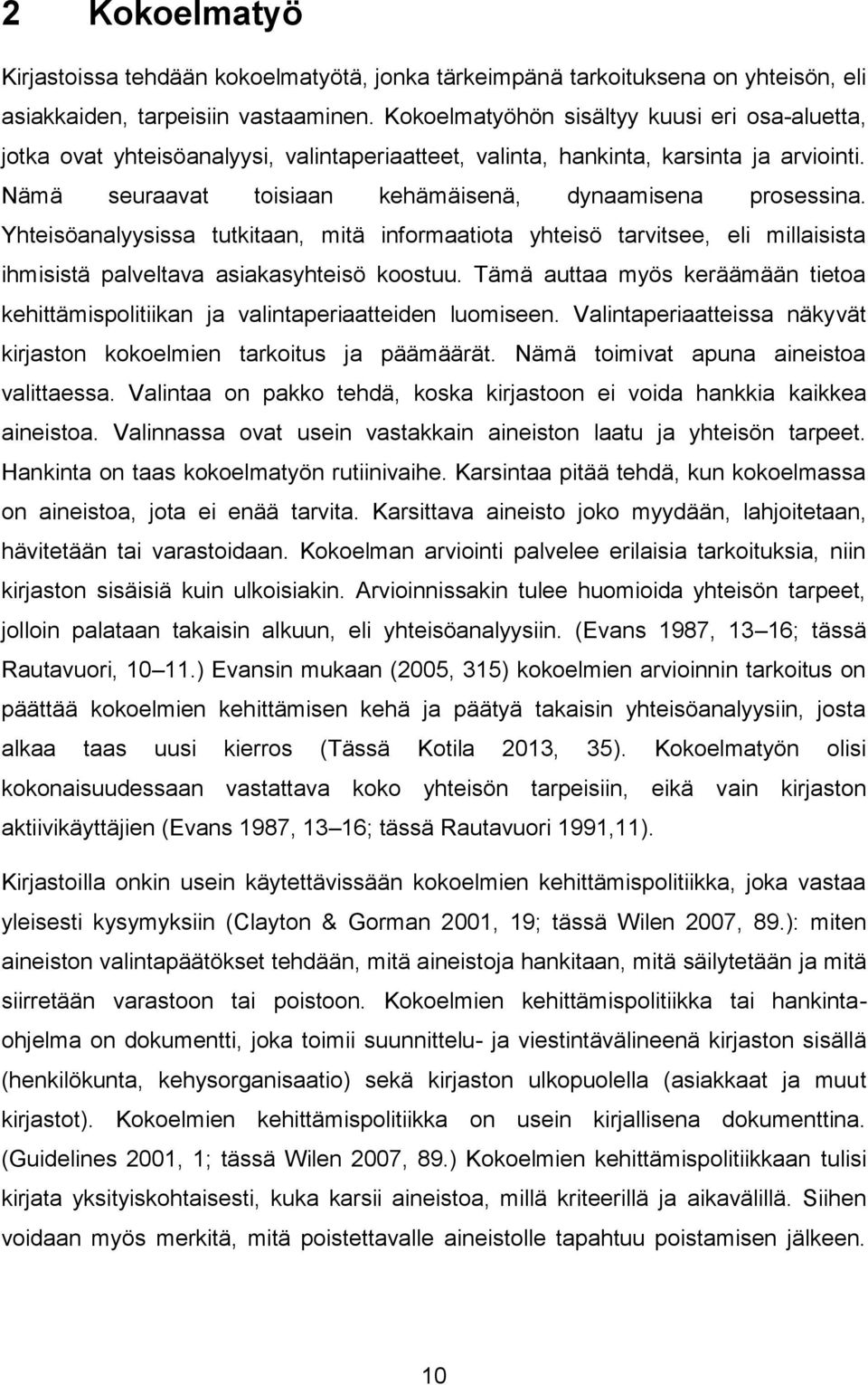 Yhteisöanalyysissa tutkitaan, mitä informaatiota yhteisö tarvitsee, eli millaisista ihmisistä palveltava asiakasyhteisö koostuu.