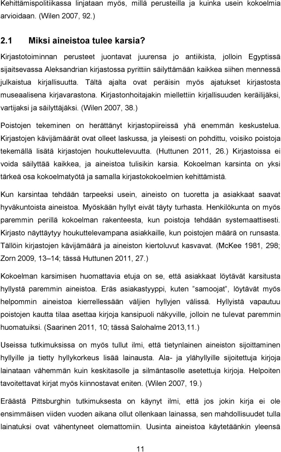 Tältä ajalta ovat peräisin myös ajatukset kirjastosta museaalisena kirjavarastona. Kirjastonhoitajakin miellettiin kirjallisuuden keräilijäksi, vartijaksi ja säilyttäjäksi. (Wilen 2007, 38.