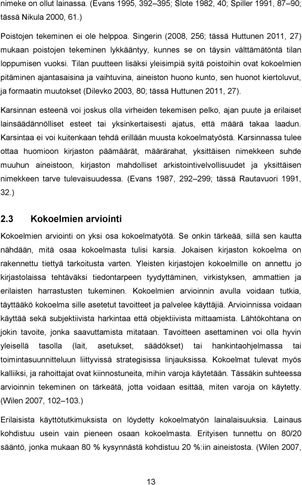 Tilan puutteen lisäksi yleisimpiä syitä poistoihin ovat kokoelmien pitäminen ajantasaisina ja vaihtuvina, aineiston huono kunto, sen huonot kiertoluvut, ja formaatin muutokset (Dilevko 2003, 80;