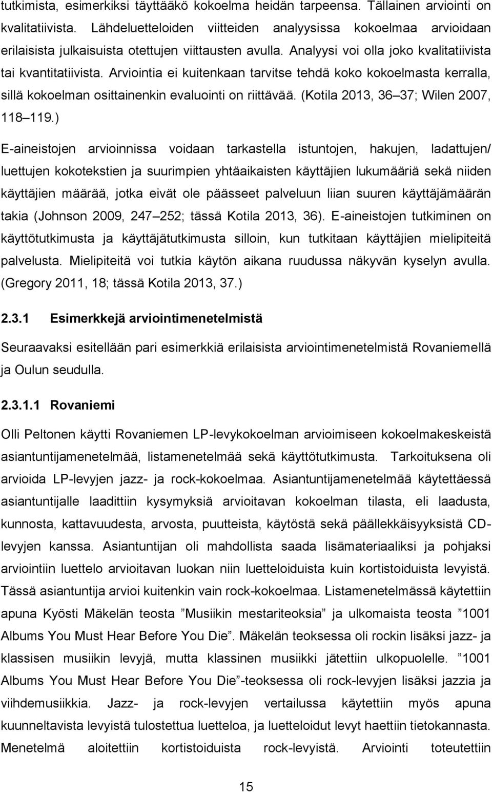 Arviointia ei kuitenkaan tarvitse tehdä koko kokoelmasta kerralla, sillä kokoelman osittainenkin evaluointi on riittävää. (Kotila 2013, 36 37; Wilen 2007, 118 119.