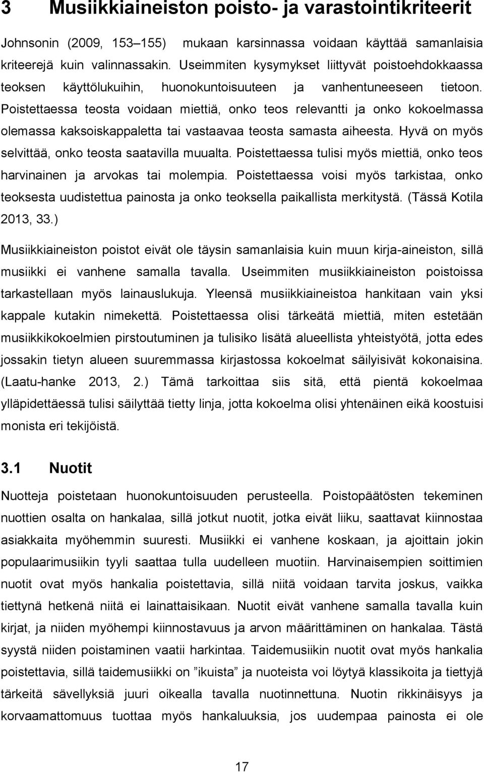 Poistettaessa teosta voidaan miettiä, onko teos relevantti ja onko kokoelmassa olemassa kaksoiskappaletta tai vastaavaa teosta samasta aiheesta. Hyvä on myös selvittää, onko teosta saatavilla muualta.