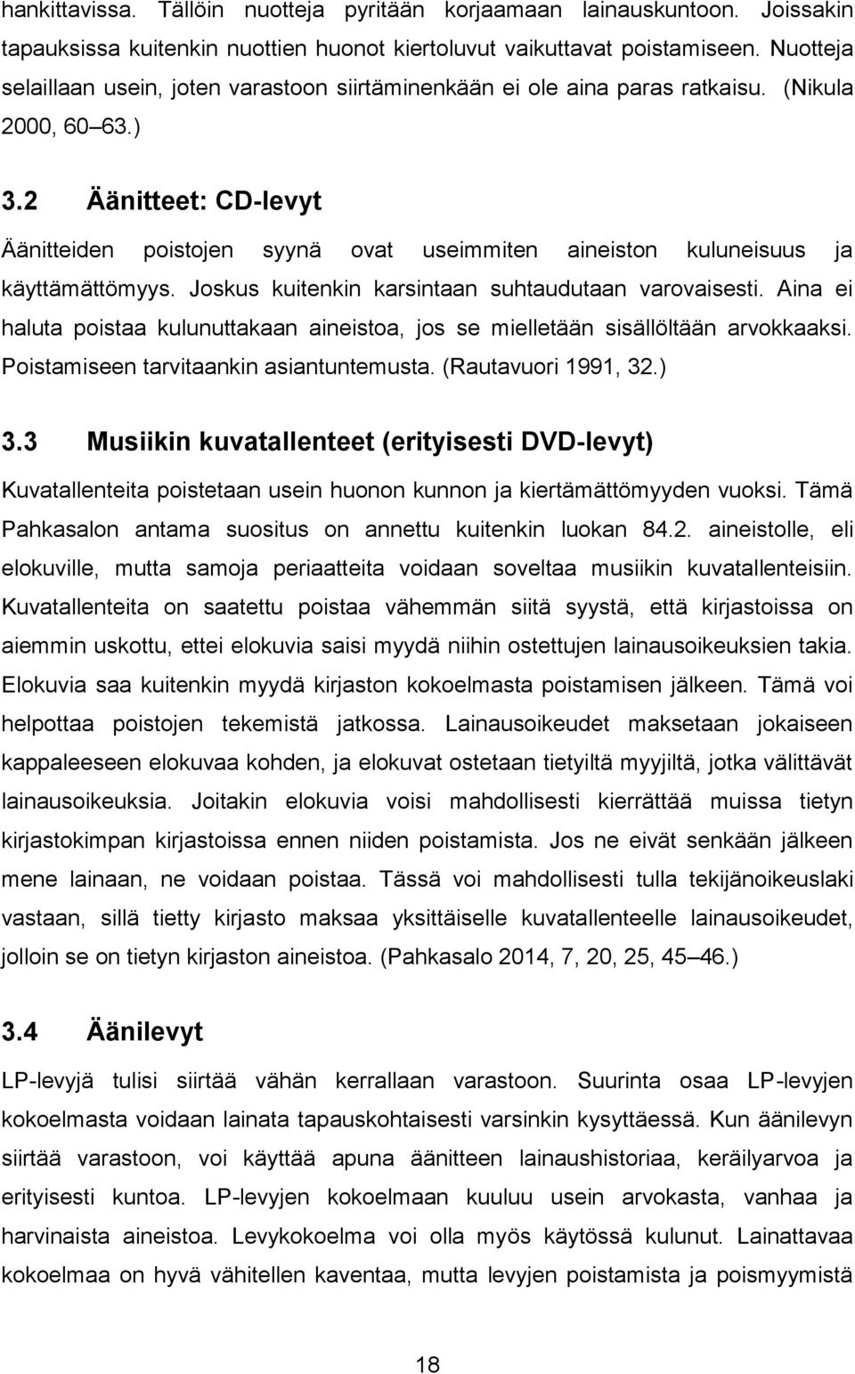 2 Äänitteet: CD-levyt Äänitteiden poistojen syynä ovat useimmiten aineiston kuluneisuus ja käyttämättömyys. Joskus kuitenkin karsintaan suhtaudutaan varovaisesti.