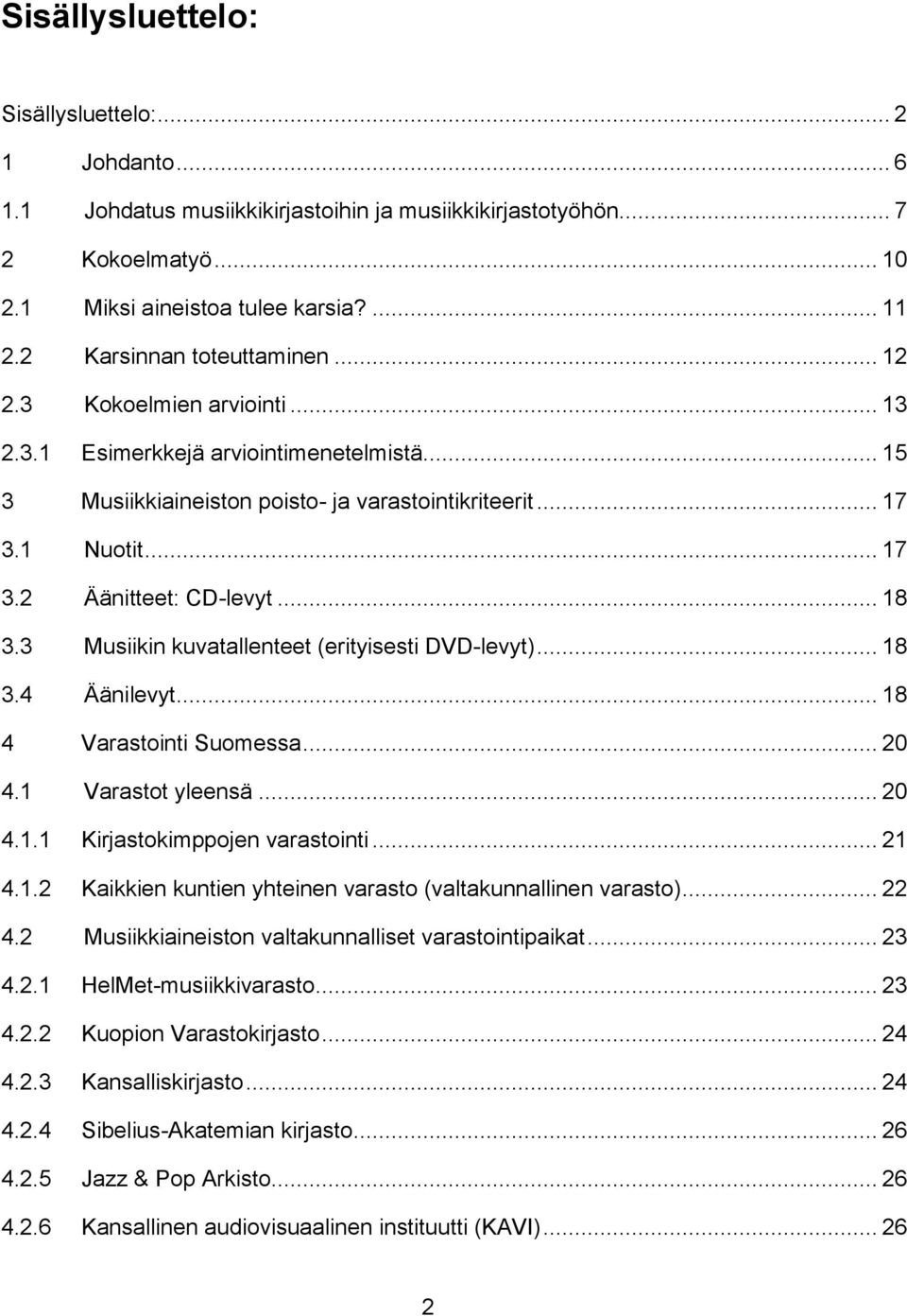 .. 18 3.3 Musiikin kuvatallenteet (erityisesti DVD-levyt)... 18 3.4 Äänilevyt... 18 4 Varastointi Suomessa... 20 4.1 Varastot yleensä... 20 4.1.1 4.1.2 Kirjastokimppojen varastointi.