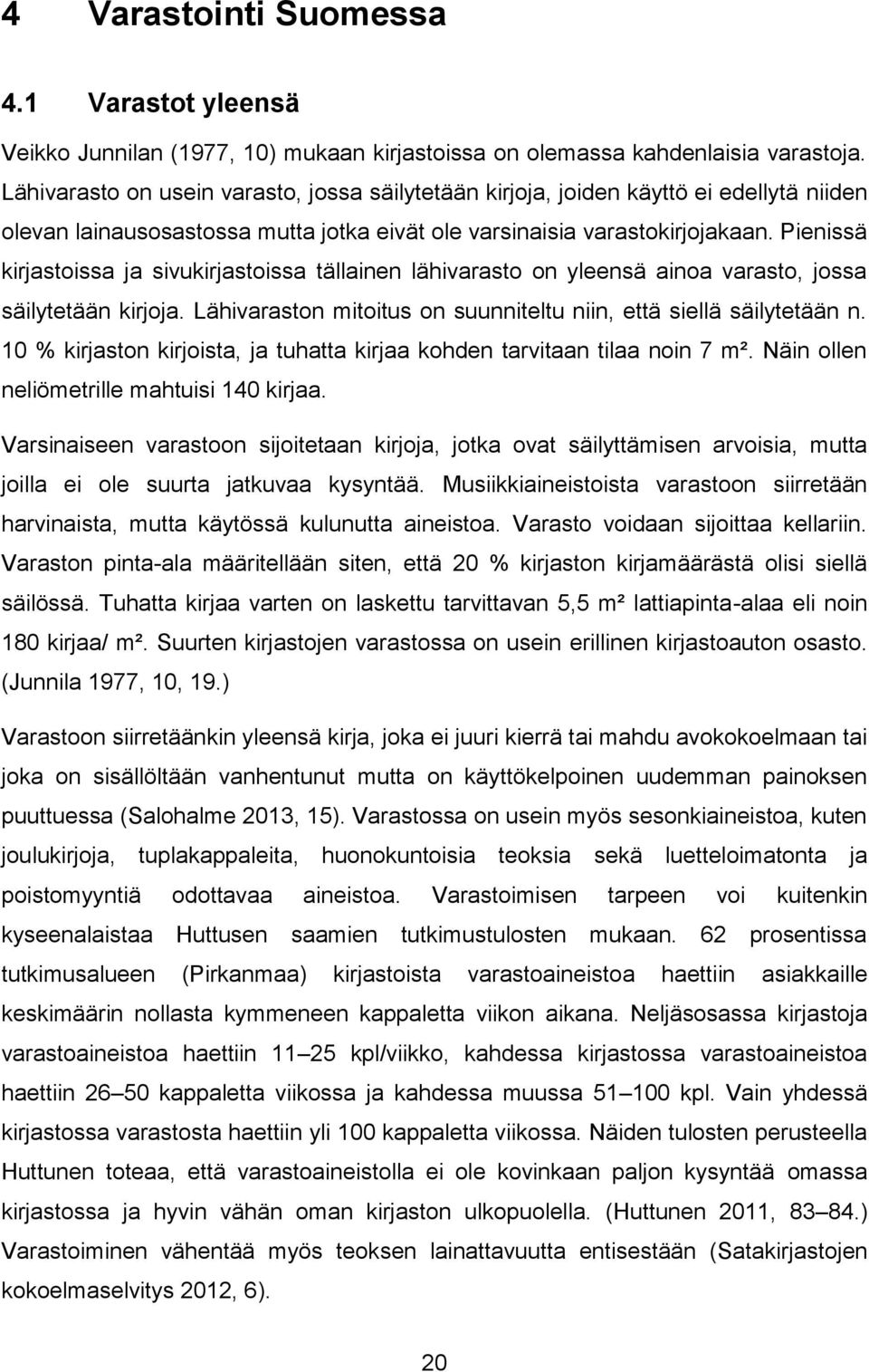 Pienissä kirjastoissa ja sivukirjastoissa tällainen lähivarasto on yleensä ainoa varasto, jossa säilytetään kirjoja. Lähivaraston mitoitus on suunniteltu niin, että siellä säilytetään n.