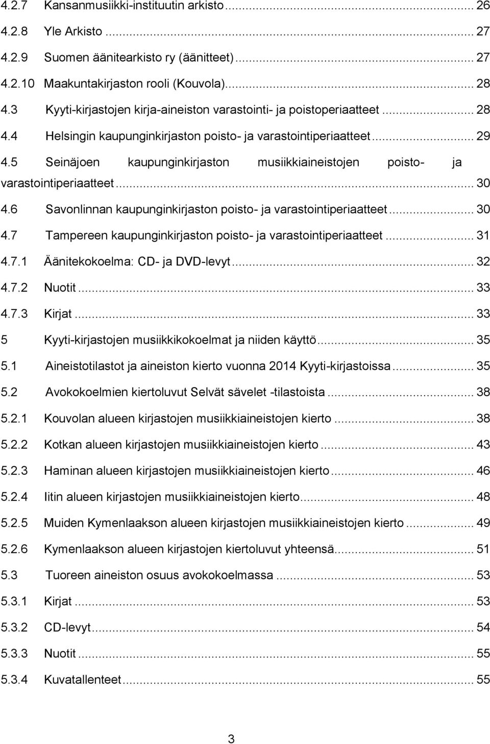 5 Seinäjoen kaupunginkirjaston musiikkiaineistojen poisto- ja varastointiperiaatteet... 30 4.6 Savonlinnan kaupunginkirjaston poisto- ja varastointiperiaatteet... 30 4.7 Tampereen kaupunginkirjaston poisto- ja varastointiperiaatteet.