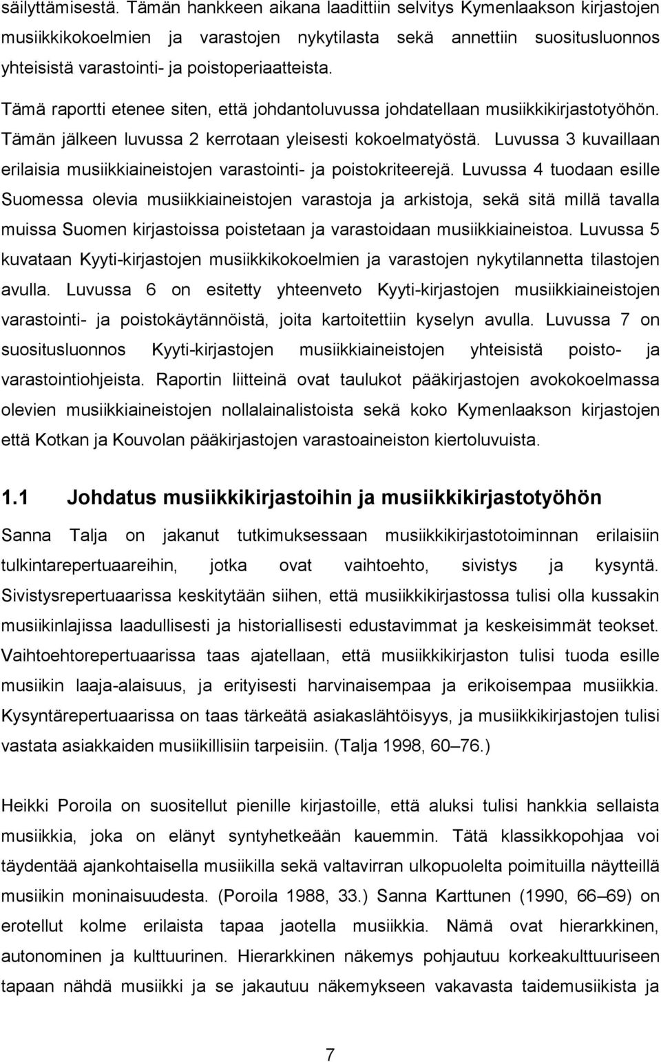 Tämä raportti etenee siten, että johdantoluvussa johdatellaan musiikkikirjastotyöhön. Tämän jälkeen luvussa 2 kerrotaan yleisesti kokoelmatyöstä.